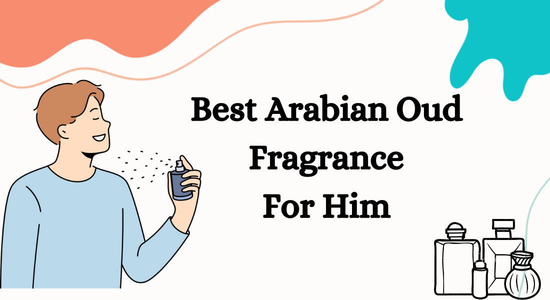 Best Arabian Oud Fragrance For Him