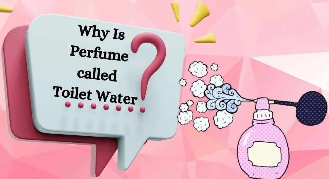 Why Is Perfume called Toilet Water