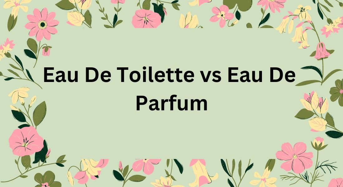 Eau De Toilette vs Eau De Parfum