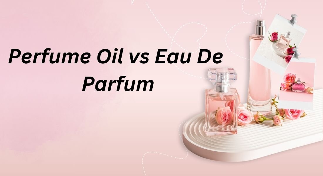 Perfume Oil vs Eau De Parfum